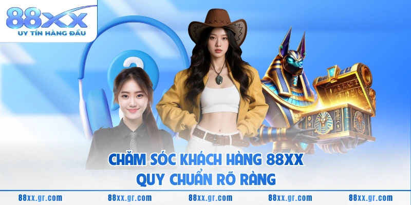 Chăm sóc khách hàng 88XX Chăm sóc khách hàng 88XX quy chuẩn rõ ràng