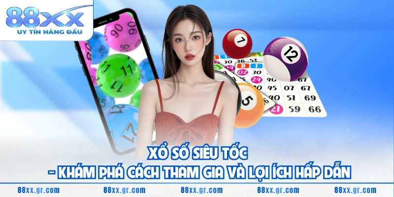 Xổ Số Siêu Tốc - Khám Phá Cách Tham Gia Và Lợi Ích Hấp Dẫn Xổ Số Siêu Tốc - Khám Phá Cách Tham Gia Và Lợi Ích Hấp Dẫn